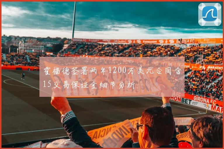 霍福德签署两年1200万美元合同含15交易保证金细节分析