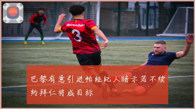 巴黎有意引进帕经纪人暗示若不续约拜仁将成目标